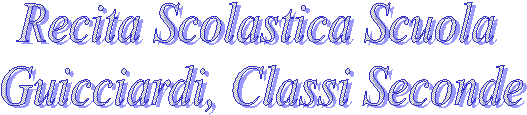 Recita Scolastica Scuola 
Guicciardi, Classi Seconde